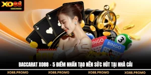 Baccarat XO88 - 5 Điểm Nhấn Tạo Nên Sức Hút Tại Nhà Cái