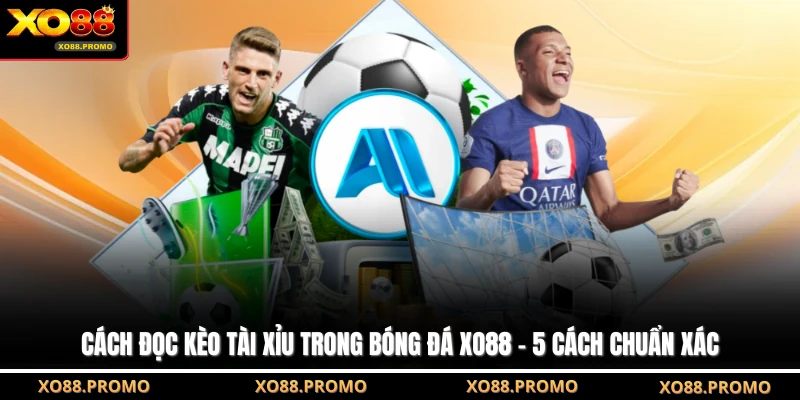 Cách Đọc Kèo Tài Xỉu Trong Bóng Đá XO88 - 5 Cách Chuẩn Xác