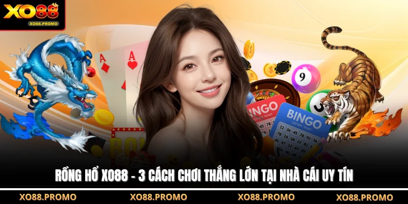Rồng Hổ XO88 - 3 Cách Chơi Thắng Lớn Tại Nhà Cái Uy Tín